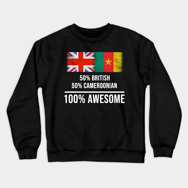 50% British 50% Cameroonian 100% Awesome - Gift for Cameroonian Heritage From Cameroon Crewneck Sweatshirt by Country Flags